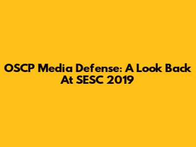 OSCP Media Defense: A Look Back At SESC 2019