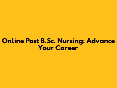 Online Post B.Sc. Nursing: Advance Your Career