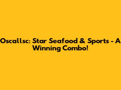 Oscallsc: Star Seafood & Sports - A Winning Combo!