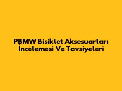 PBMW Bisiklet Aksesuarları İncelemesi Ve Tavsiyeleri