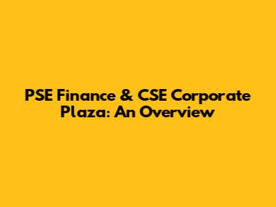 PSE Finance & CSE Corporate Plaza: An Overview