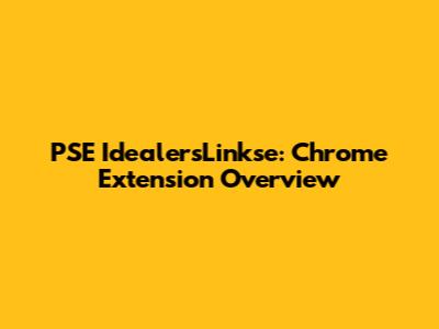 PSE IdealersLinkse: Chrome Extension Overview