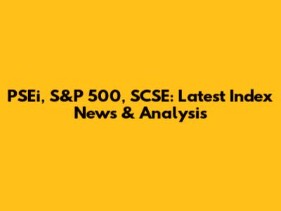 PSEi, S&P 500, SCSE: Latest Index News & Analysis