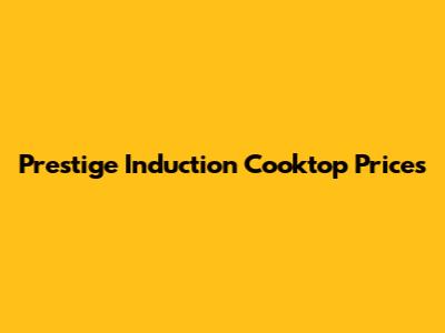 Prestige Induction Cooktop Prices