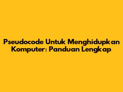 Pseudocode Untuk Menghidupkan Komputer: Panduan Lengkap
