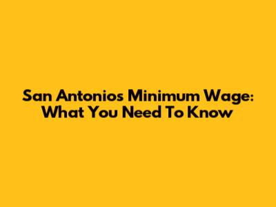 San Antonio's Minimum Wage: What You Need To Know