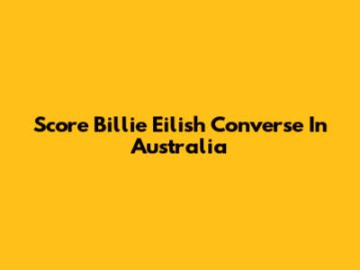 Score Billie Eilish Converse In Australia