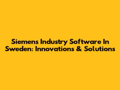 Siemens Industry Software In Sweden: Innovations & Solutions