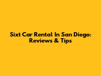 Sixt Car Rental In San Diego: Reviews & Tips