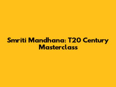Smriti Mandhana: T20 Century Masterclass
