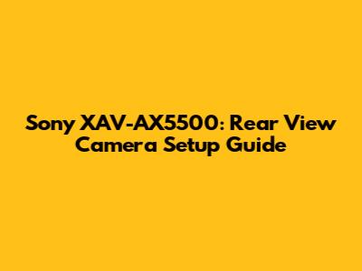 Sony XAV-AX5500: Rear View Camera Setup Guide