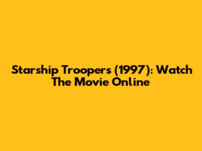 Starship Troopers (1997): Watch The Movie Online