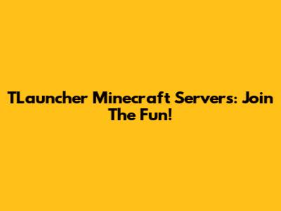 TLauncher Minecraft Servers: Join The Fun!