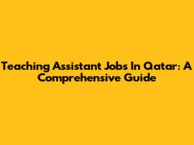 Teaching Assistant Jobs In Qatar: A Comprehensive Guide