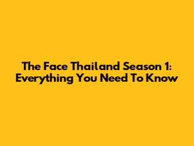 The Face Thailand Season 1: Everything You Need To Know
