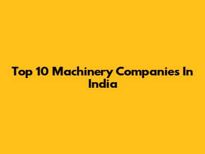 Top 10 Machinery Companies In India