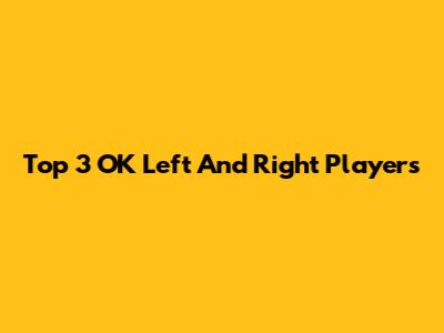 Top 3 OK Left And Right Players
