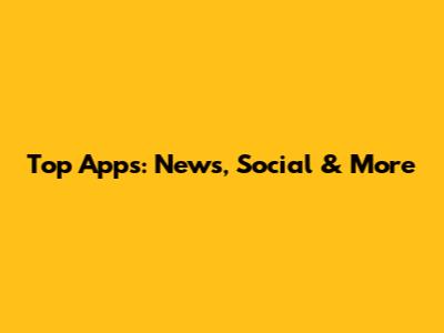 Top Apps: News, Social & More