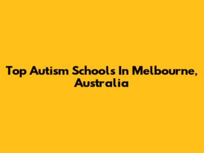 Top Autism Schools In Melbourne, Australia
