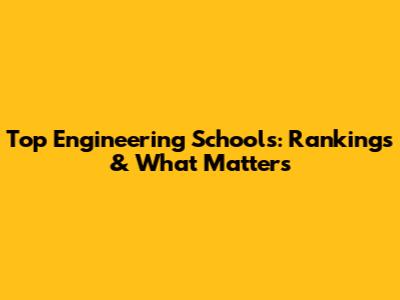 Top Engineering Schools: Rankings & What Matters