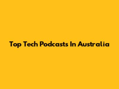 Top Tech Podcasts In Australia