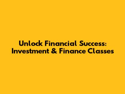 Unlock Financial Success: Investment & Finance Classes