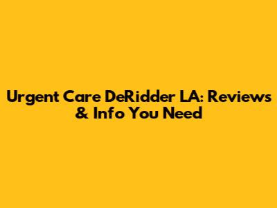 Urgent Care DeRidder LA: Reviews & Info You Need