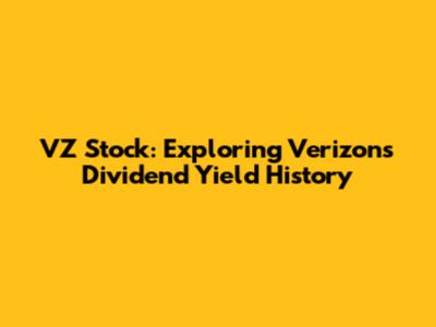 VZ Stock: Exploring Verizon's Dividend Yield History